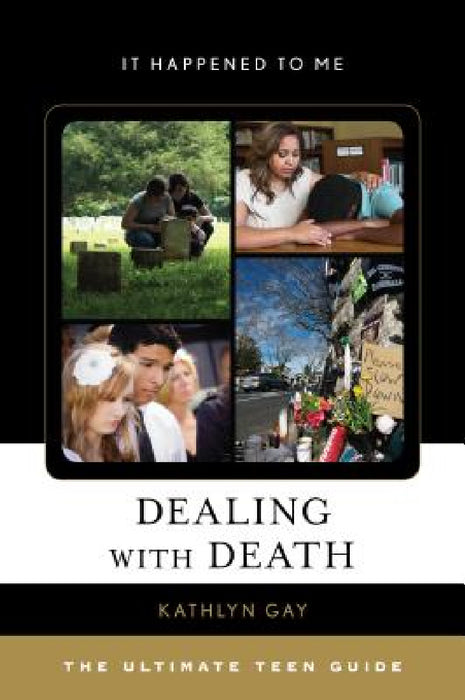 Dealing with Death: The Ultimate Teen Guide by Kathlyn Gay
