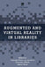 Augmented and Virtual Reality in Libraries by Jolanda-Pieta Van Arnhem, Christine Elliott, Marie Rose