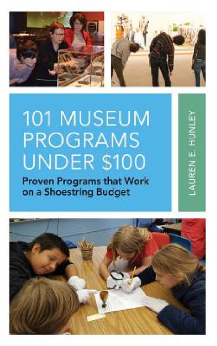 101 Museum Programs Under $100: Proven Programs that Work on a Shoestring Budget by Lauren E. Hunley