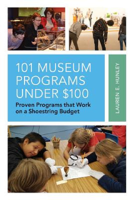 101 Museum Programs Under $100: Proven Programs that Work on a Shoestring Budget by Lauren E. Hunley