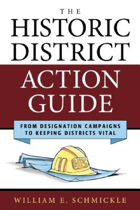 Historic District Action Guide: From Designation Campaigns to Keeping Districts Vital by William E. Schmickle