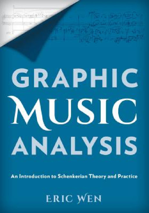 Graphic Music Analysis: An Introduction to Schenkerian Theory and Practice by Eric Wen