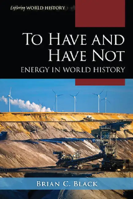 To Have and Have Not: Energy in World History by Brian C. Black