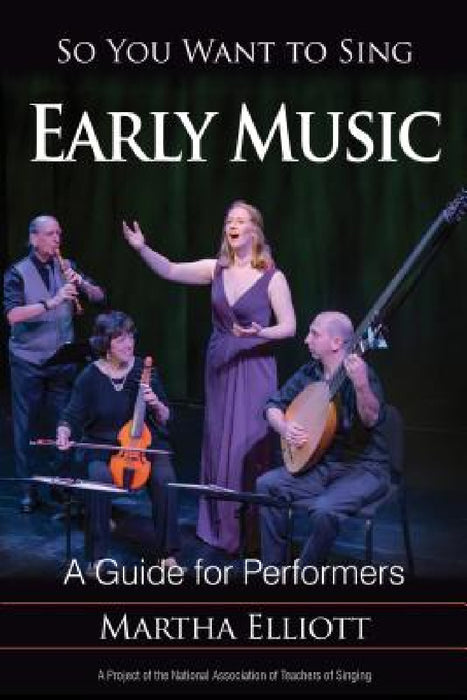 So You Want to Sing Early Music: A Guide for Performers by Martha Elliott