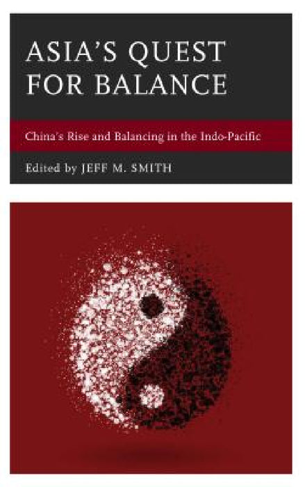 Asia's Quest for Balance: China's Rise and Balancing in the Indo-Pacific by Jeff M. Smith, Jay L. Batongbacal, Elliot Brennan