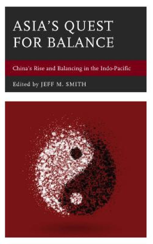 Asia's Quest for Balance: China's Rise and Balancing in the Indo-Pacific by Jeff M. Smith, Jay L. Batongbacal, Elliot Brennan
