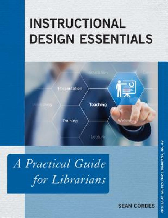 Instructional Design Essentials: A Practical Guide for Librarians by Sean Cordes