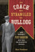 The Coach Who Strangled the Bulldog: How Harvard's Percy Haughton Beat Yale and Reinvented Football by Dick Friedman