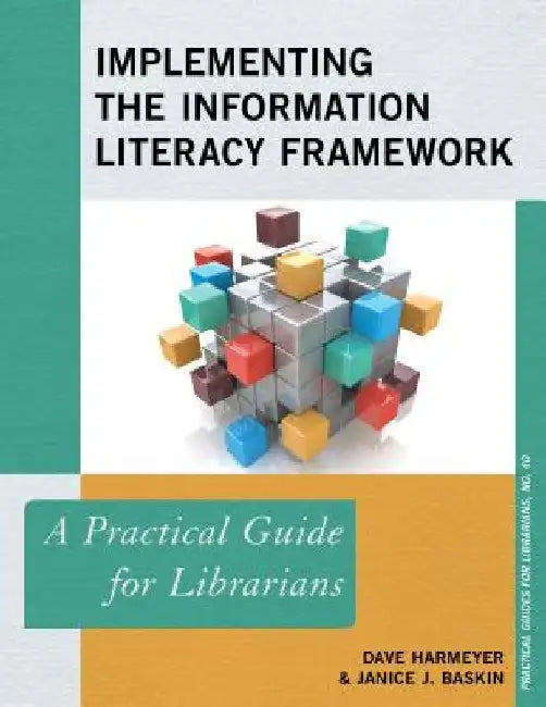Implementing the Information Literacy Framework: A Practical Guide for Librarians by Dave Harmeyer