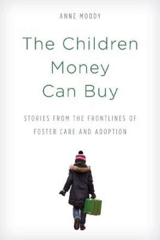 Children Money Can Buy: Stories from the Frontlines of Foster Care and Adoption by Anne Moody
