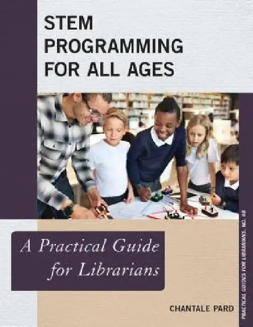 Stem Programming for All Ages: A Practical Guide for Librarians by Chantale Pard