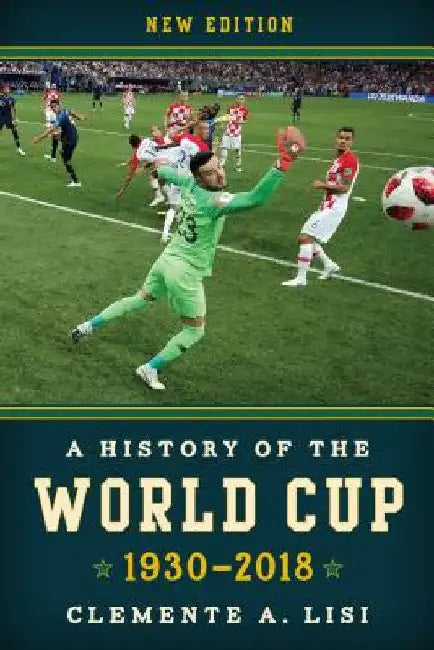 History of the World Cup: 1930-2018 by Clemente A. Lisi