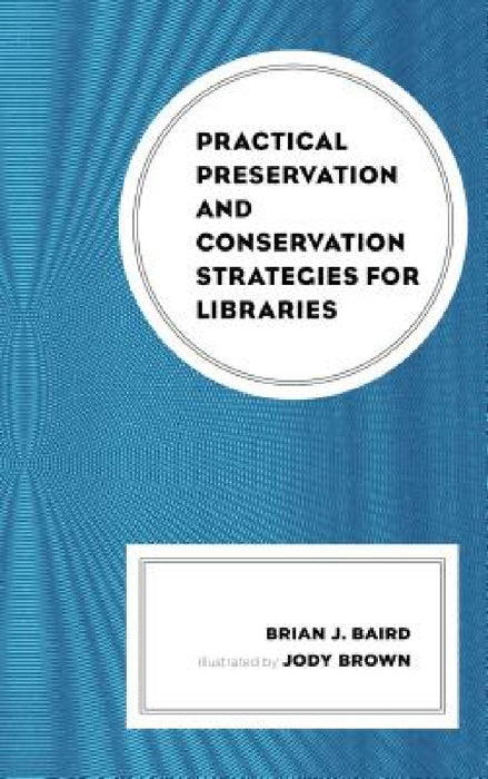 Practical Preservation and Conservation Strategies for Libraries by Brian J. Baird, Jody Brown
