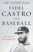 Fidel Castro and Baseball: The Untold Story by Peter C. Bjarkman