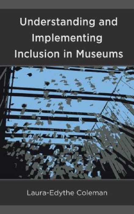 Understanding and Implementing Inclusion in Museums by Laura-Edythe Coleman
