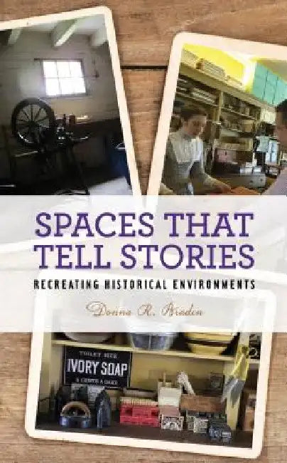 Spaces that Tell Stories: Recreating Historical Environments by Donna R. Braden