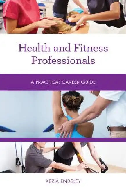Health and Fitness Professionals: A Practical Career Guide by Kezia Endsley