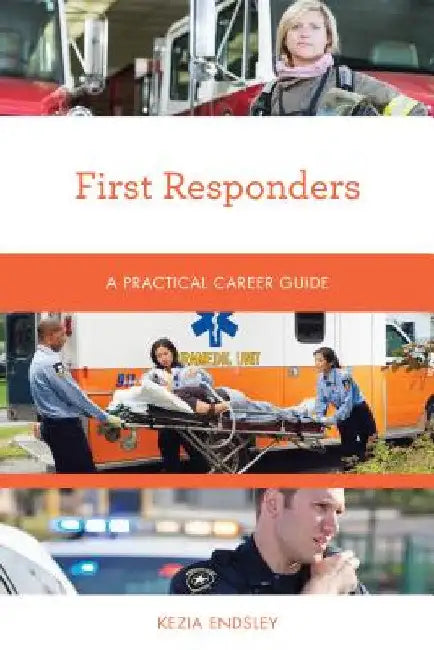First Responders: A Practical Career Guide by Kezia Endsley