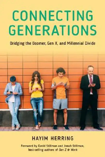Connecting Generations: Bridging the Boomer, Gen X, and Millennial Divide by Hayim Herring