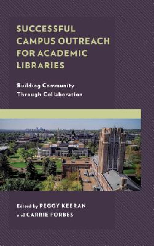 Successful Campus Outreach for Academic Libraries: Building Community through Collaboration by Peggy Keeran, Carrie Forbes