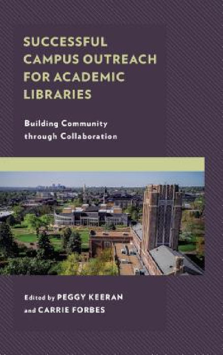 Successful Campus Outreach for Academic Libraries: Building Community through Collaboration by Peggy Keeran, Carrie Forbes
