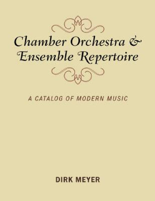 Chamber Orchestra and Ensemble Repertoire: A Catalog of Modern Music by Dirk Meyer