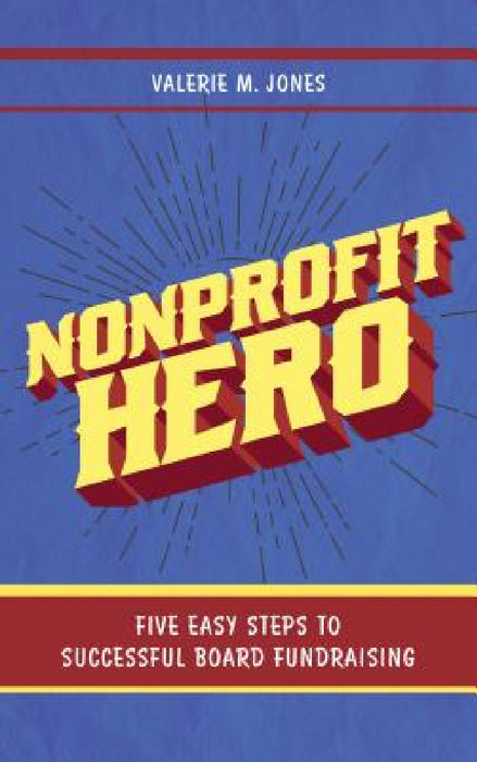 Nonprofit Hero: Five Easy Steps to Successful Board Fundraising by Valerie M. Jones