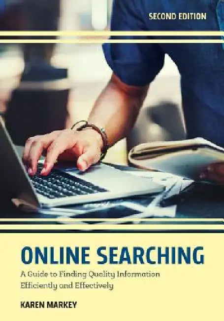 Online Searching: A Guide to Finding Quality Information Efficiently and Effectively by Karen Markey
