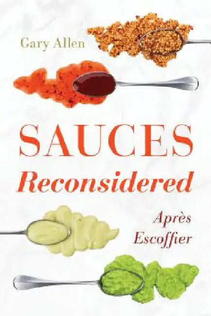 Sauces Reconsidered: Après Escoffier by Gary Allen