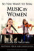 So You Want to Sing Music by Women: A Guide for Performers by Matthew Hoch, Linda Lister