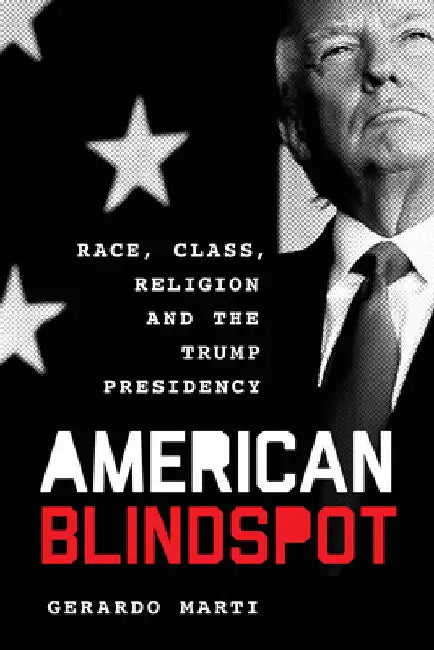 American Blindspot: Race, Class, Religion, and the Trump Presidency by Gerardo Martí