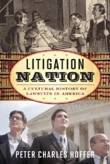 Litigation Nation: A Cultural History of Lawsuits in America by Peter Charles Hoffer