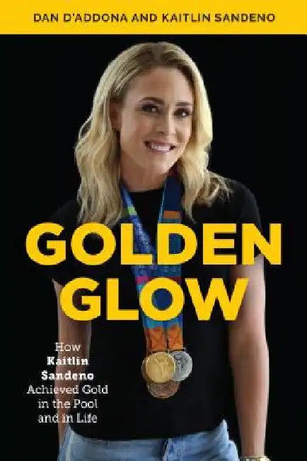 Golden Glow: How Kaitlin Sandeno Achieved Gold in the Pool and in Life by Dan D'Addona