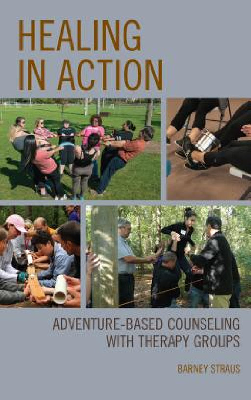 Healing in Action: Adventure-Based Counseling with Therapy Groups by Barney Straus