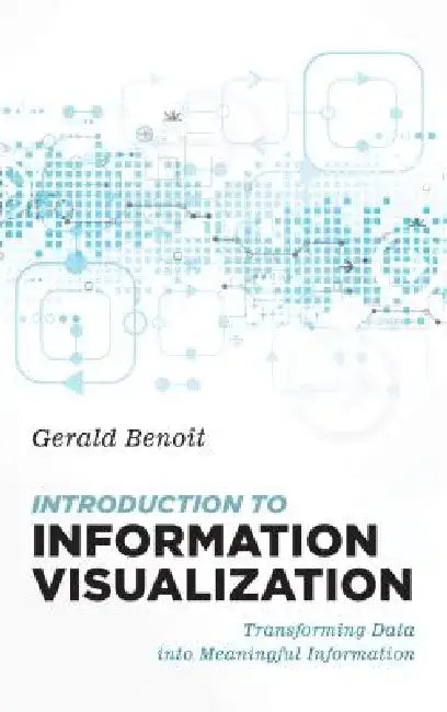 Introduction to Information Visualization: Transforming Data Into Meaningful Information by Gerald Benoit