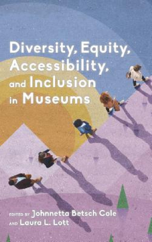 Diversity, Equity, Accessibility, and Inclusion in Museums by Johnnetta Betsch Cole, Laura L. Lott