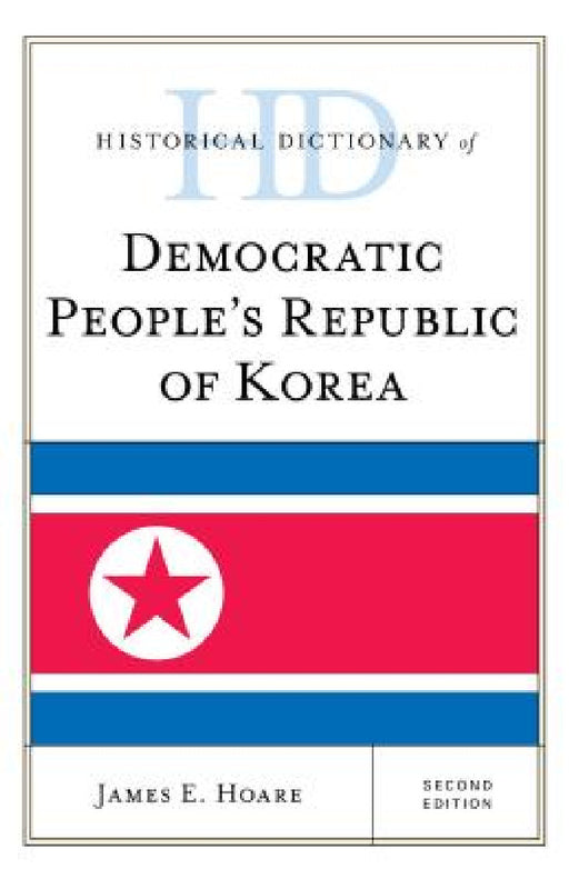 Historical Dictionary of Democratic People's Republic of Korea by James E. Hoare