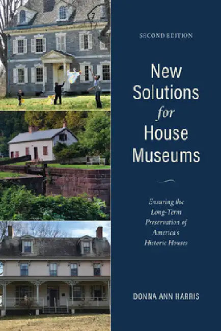 New Solutions for House Museums: Ensuring the Long-Term Preservation of America's Historic Houses by Donna Ann Harris
