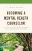 Becoming a Mental Health Counselor: A Guide to Career Development and Professional Identity by Adam M. Volungis