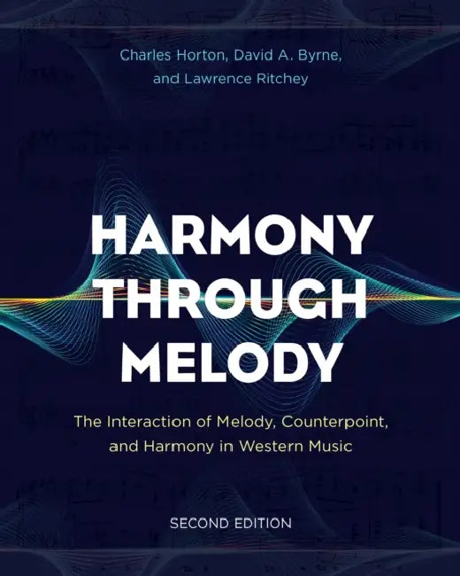 Harmony Through Melody: The Interaction of Melody, Counterpoint, and Harmony in Western Music by Charles Horton, David a. Byrne, Lawrence Ritchey