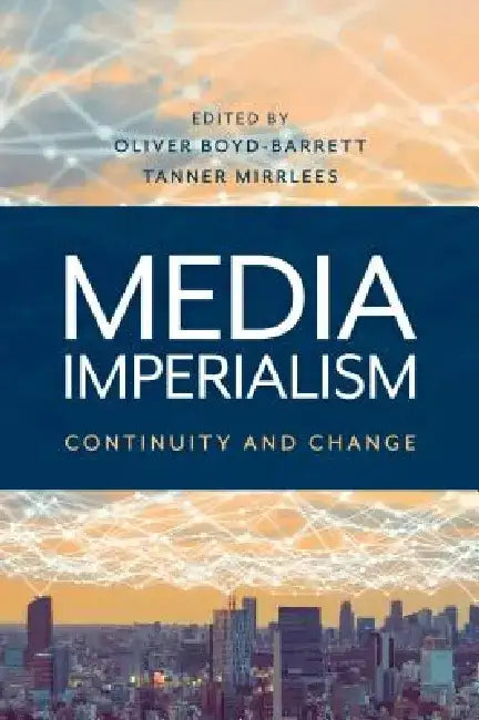 Media Imperialism: Continuity and Change by Oliver Boyd-Barrett
