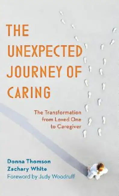 Unexpected Journey of Caring: The Transformation from Loved One to Caregiver by Donna Thomson