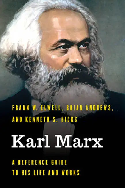 Karl Marx: A Reference Guide to His Life and Works by Frank W. Elwell