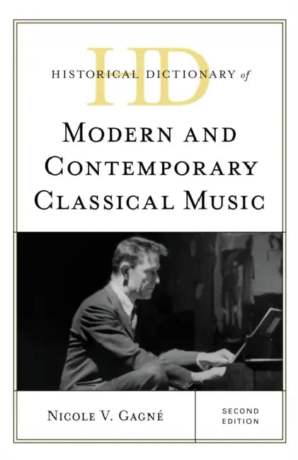 Historical Dictionary of Modern and Contemporary Classical Music by Nicole V. Gagné