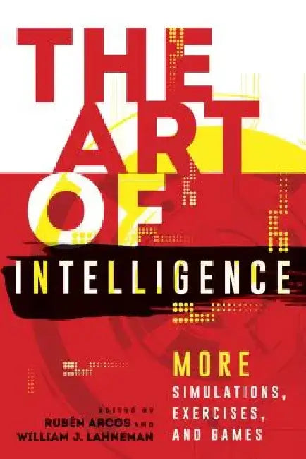 The Art of Intelligence: More Simulations, Exercises, and Games by Rubén Arcos
