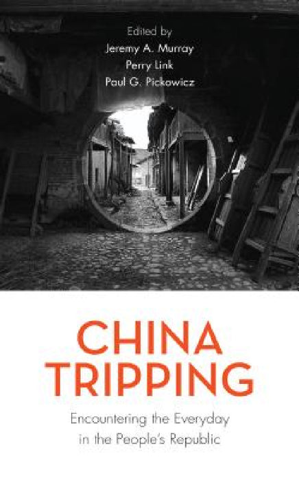China Tripping: Encountering the Everyday in the People's Republic by Jeremy A. Murray, Perry Link, Paul G. Pickowicz