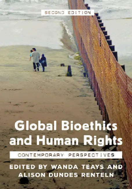 Global Bioethics and Human Rights: Contemporary Perspectives by Wanda Teays, Alison Dundes Renteln