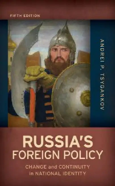 Russia's Foreign Policy: Change and Continuity in National Identity by Andrei P. Tsygankov