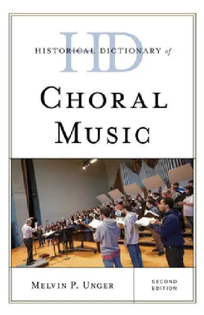 Historical Dictionary of Choral Music by Melvin P. Unger