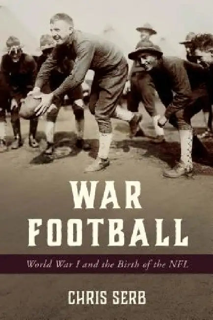 War Football: World War I and the Birth of the NFL by Chris Serb